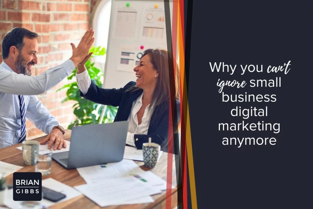 Why you can't ignore small business digital marketing anymore