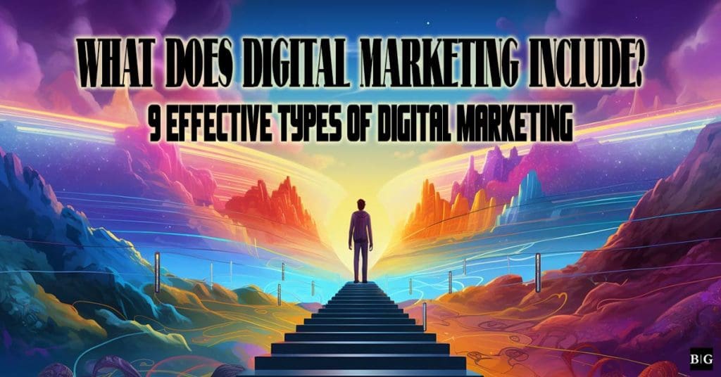 What does Digital Marketing Include? A Deep Dive into the 9 Effective Types of Digital Marketing What Does Digital Marketing Include? 9 Effective Types of Digital Marketing