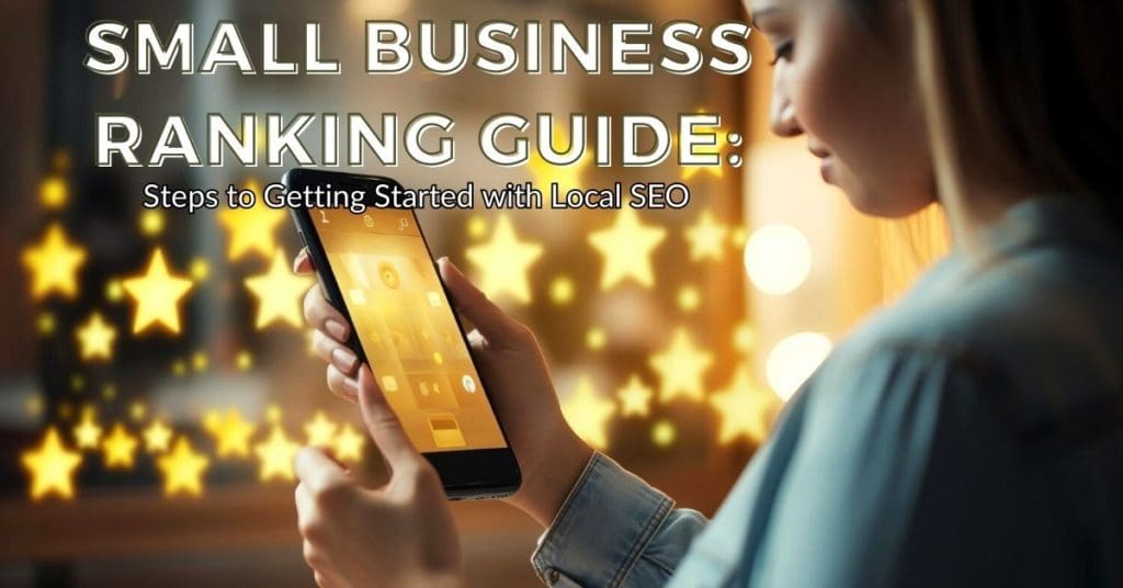 Small Business Ranking Guide: Steps to Getting Started with Local SEO Guide for small businesses to get started with local SEO ranking.