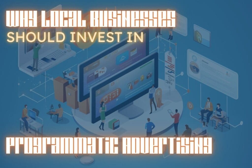 Why Local Businesses Should Invest in Programmatic Advertising